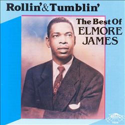 The Best of Elmore James: Rollin' & Tumblin'